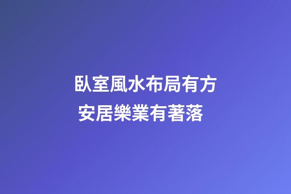臥室風水布局有方 安居樂業有著落